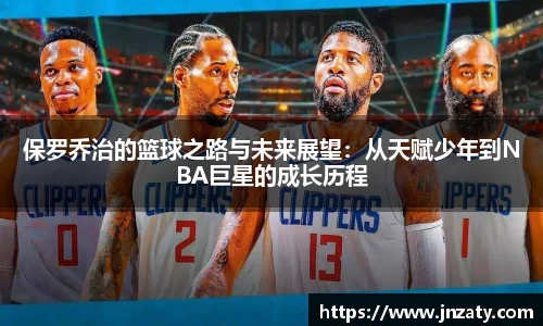 保罗乔治的篮球之路与未来展望：从天赋少年到NBA巨星的成长历程