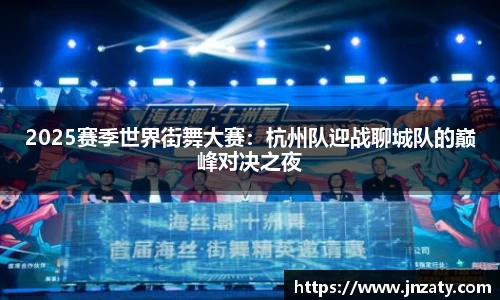 2025赛季世界街舞大赛：杭州队迎战聊城队的巅峰对决之夜