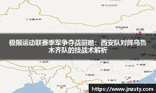 极限运动联赛季军争夺战前瞻：西安队对阵乌鲁木齐队的技战术解析